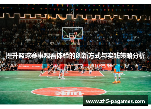 提升篮球赛事观看体验的创新方式与实践策略分析