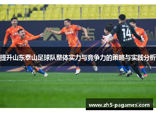 提升山东泰山足球队整体实力与竞争力的策略与实践分析