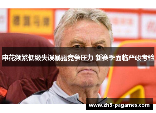 申花频繁低级失误暴露竞争压力 新赛季面临严峻考验