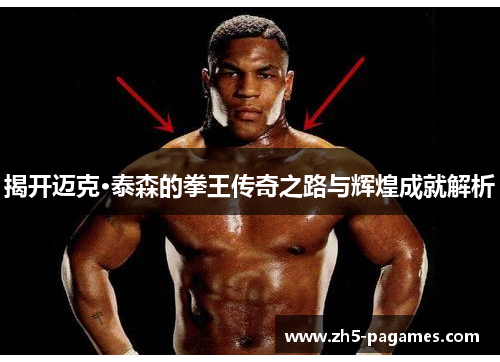 揭开迈克·泰森的拳王传奇之路与辉煌成就解析