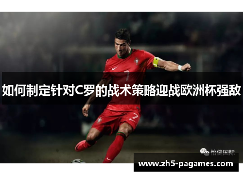 如何制定针对C罗的战术策略迎战欧洲杯强敌 如何制定针对C罗的战术策略迎战欧洲杯强敌