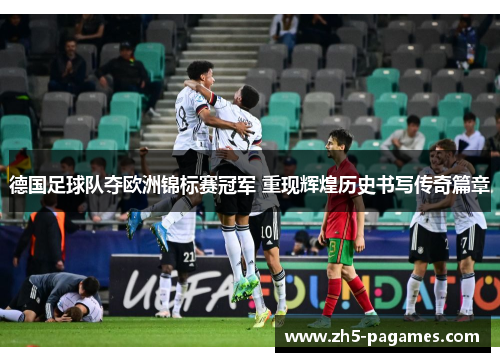 德国足球队夺欧洲锦标赛冠军 重现辉煌历史书写传奇篇章